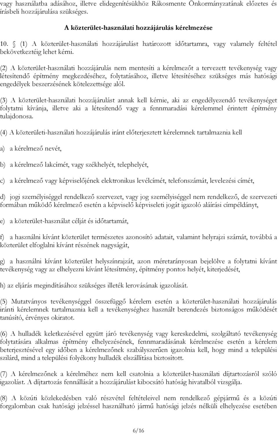 (2) A közterület-használati hozzájárulás nem mentesíti a kérelmezőt a tervezett tevékenység vagy létesítendő építmény megkezdéséhez, folytatásához, illetve létesítéséhez szükséges más hatósági