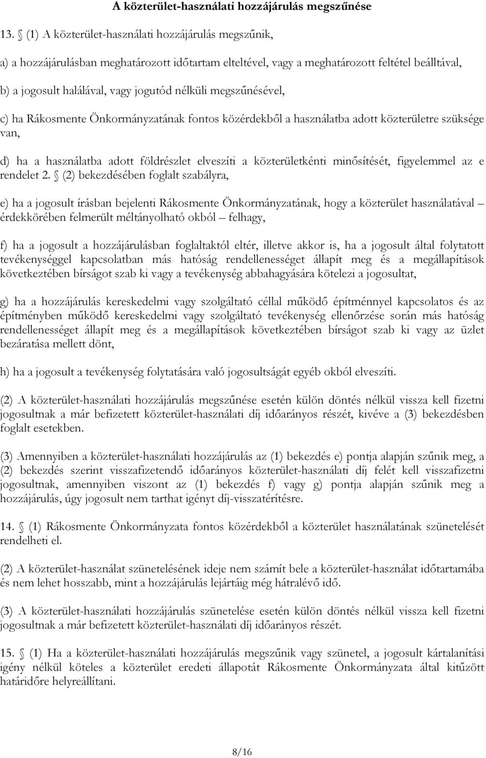 megszűnésével, c) ha Rákosmente Önkormányzatának fontos közérdekből a használatba adott közterületre szüksége van, d) ha a használatba adott földrészlet elveszíti a közterületkénti minősítését,