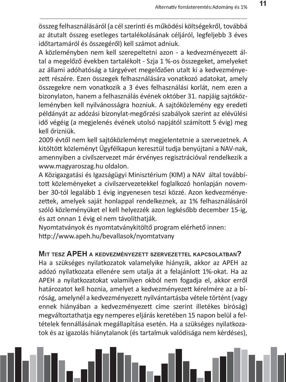 A közleményben nem kell szerepeltetni azon - a kedvezményezett által a megelőző években tartalékolt - Szja 1 %-os összegeket, amelyeket az állami adóhatóság a tárgyévet megelőzően utalt ki a