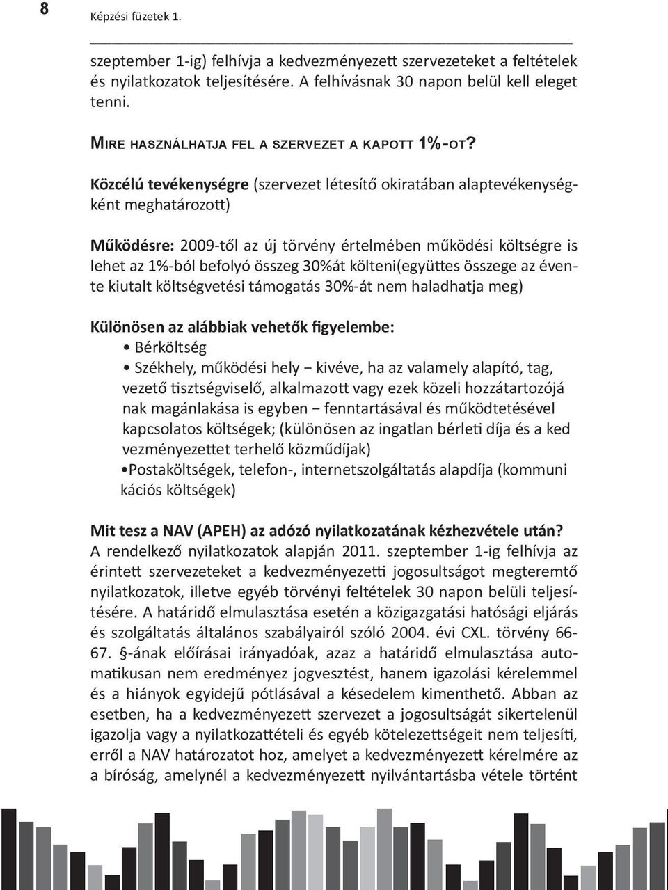 Közcélú tevékenységre (szervezet létesítő okiratában alaptevékenységként meghatározott) Működésre: 2009-től az új törvény értelmében működési költségre is lehet az 1%-ból befolyó összeg 30%át