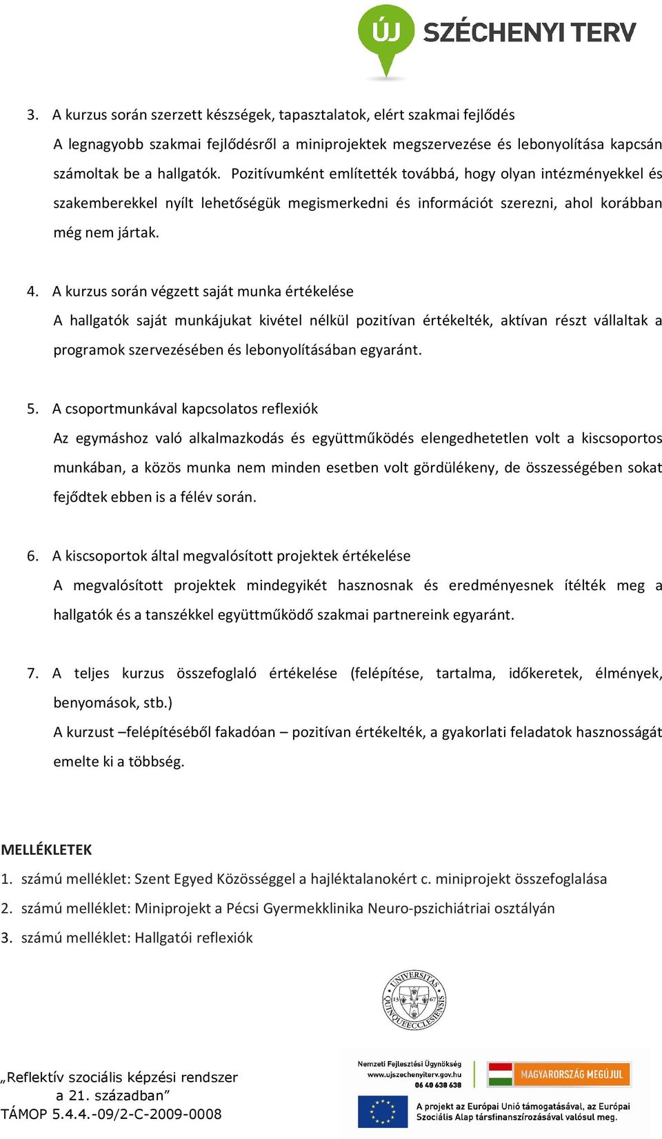 A kurzus során végzett saját munka értékelése A hallgatók saját munkájukat kivétel nélkül pozitívan értékelték, aktívan részt vállaltak a programok szervezésében és lebonyolításában egyaránt. 5.