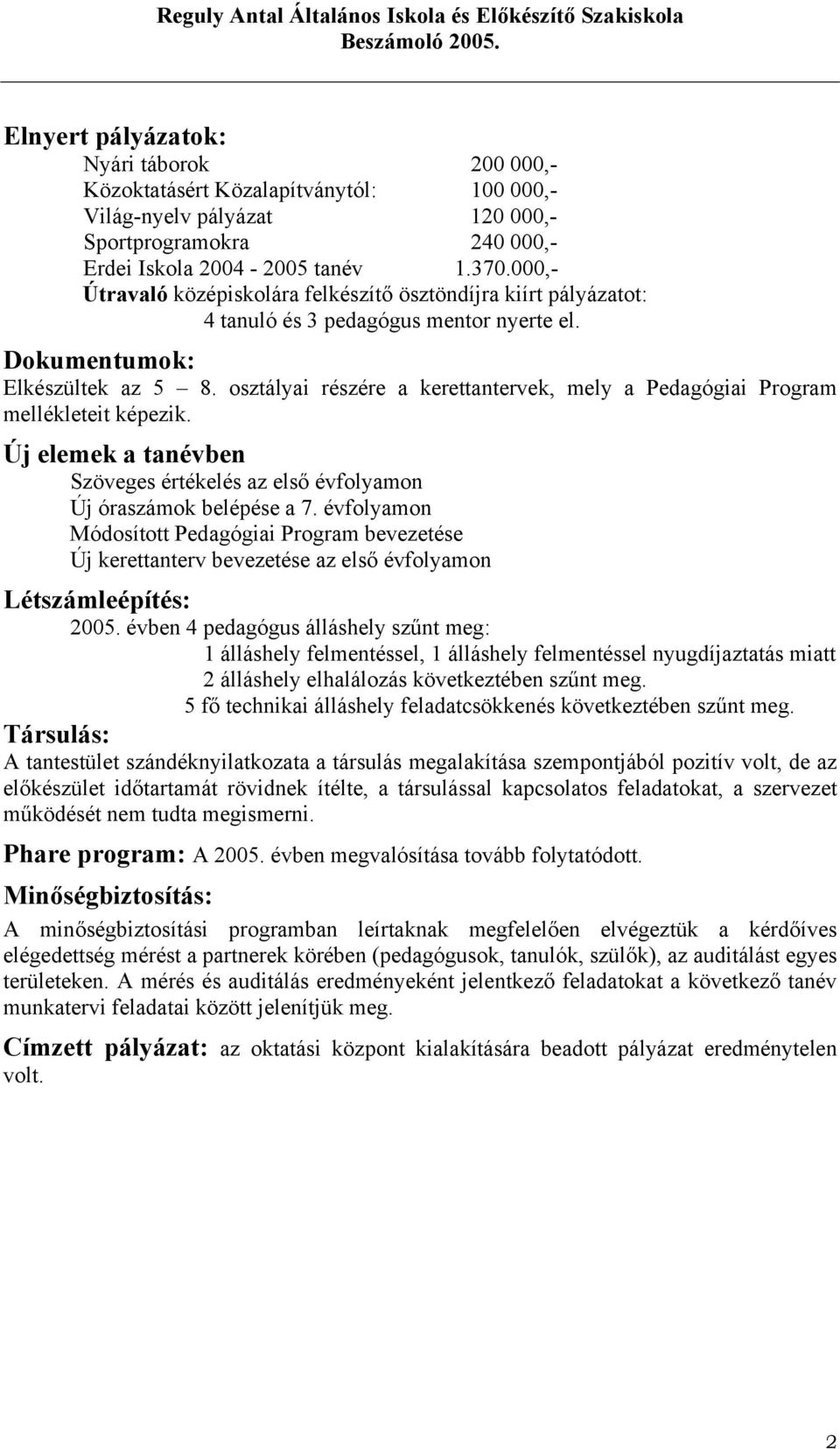 osztályai részére a kerettantervek, mely a Pedagógiai Program mellékleteit képezik. Új elemek a tanévben Szöveges értékelés az első évfolyamon Új óraszámok belépése a 7.