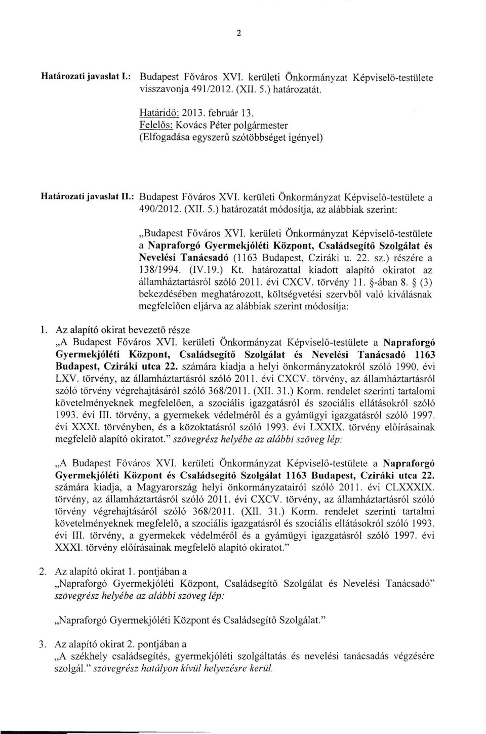 ) határozatát módosítja, az alábbiak szerint: Képviselő-testülete a Napraforgó Gyermekjóléti Központ, Családsegítő Szolgálat és Nevelési Tanácsadó (1163 Budapest, Cziráki u. 22. sz.) részére a 138/1994.