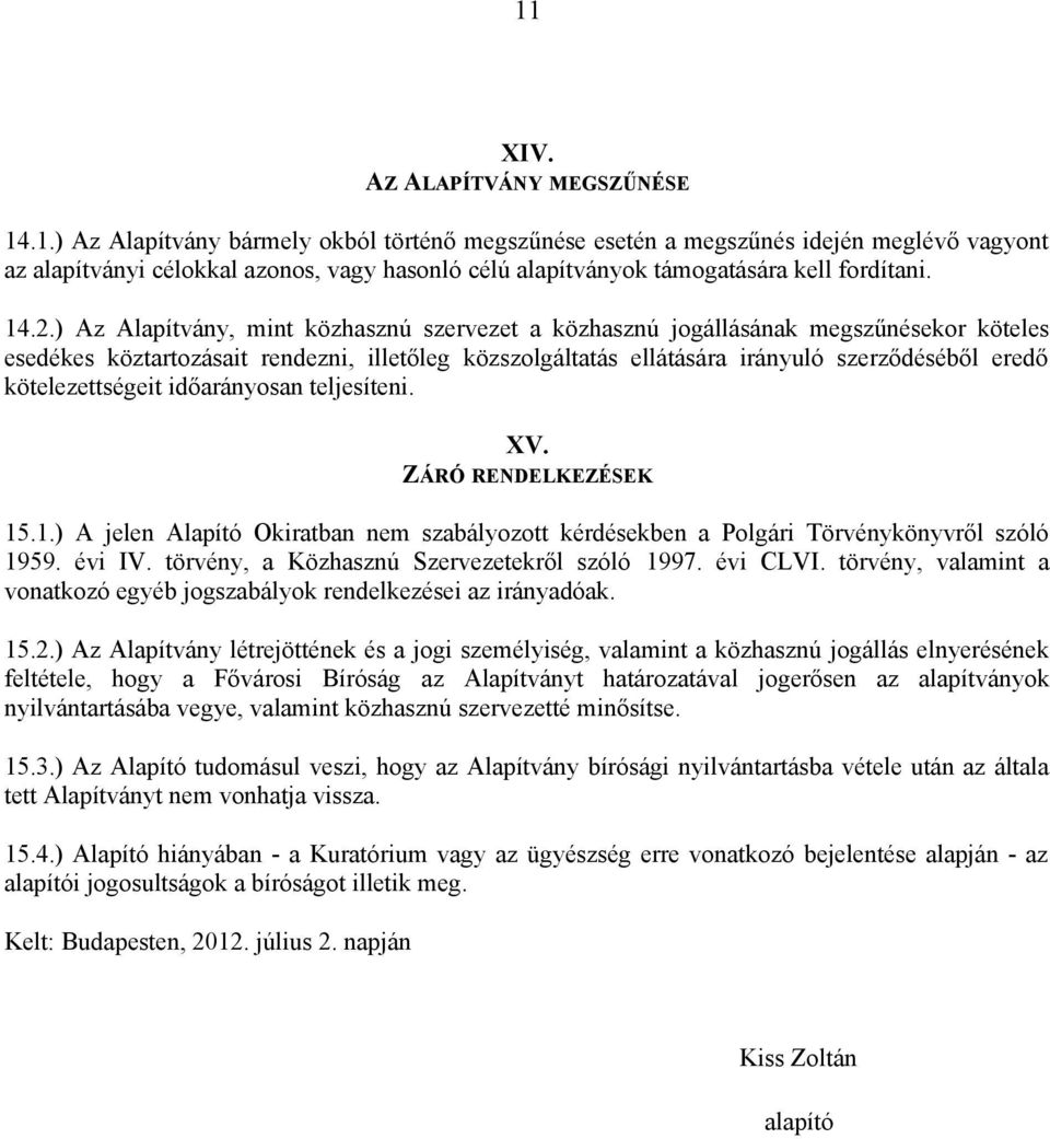 kötelezettségeit időarányosan teljesíteni. XV. ZÁRÓ RENDELKEZÉSEK 15.1.) A jelen Alapító Okiratban nem szabályozott kérdésekben a Polgári Törvénykönyvről szóló 1959. évi IV.