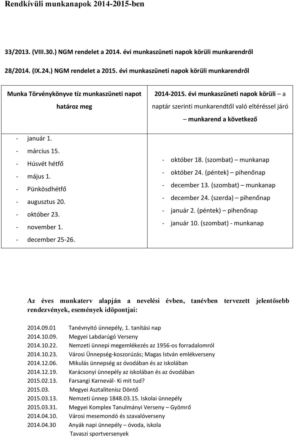 - november 1. - december 25-26. 2014-2015. évi munkaszüneti napok körüli a naptár szerinti munkarendtől való eltéréssel járó munkarend a következő - október 18. (szombat) munkanap - október 24.