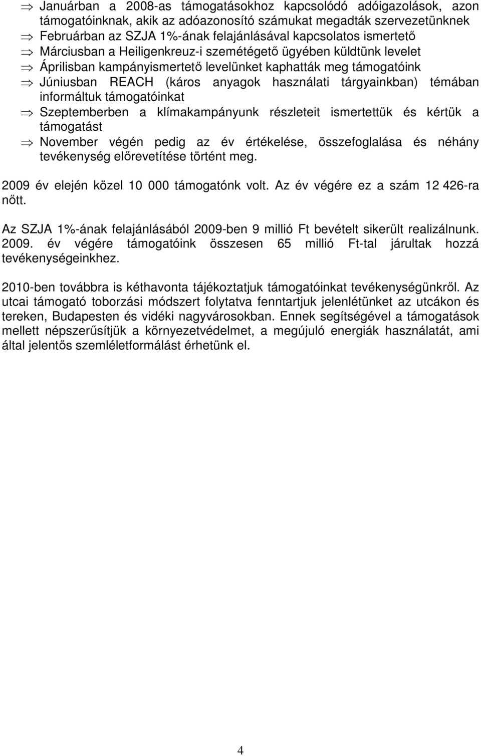 témában informáltuk támogatóinkat Szeptemberben a klímakampányunk részleteit ismertettük és kértük a támogatást November végén pedig az év értékelése, összefoglalása és néhány tevékenység