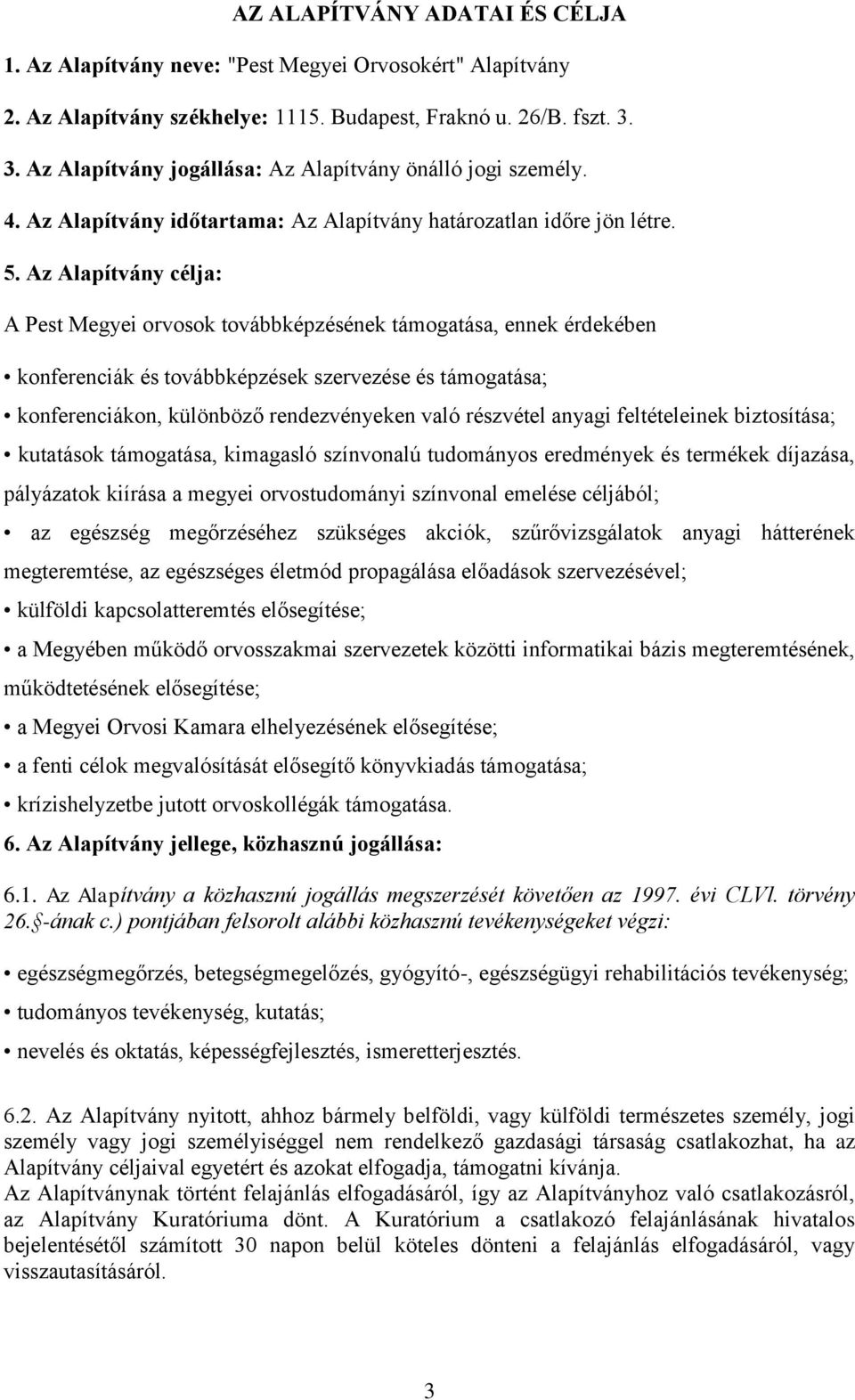 Az Alapítvány célja: A Pest Megyei orvosok továbbképzésének támogatása, ennek érdekében konferenciák és továbbképzések szervezése és támogatása; konferenciákon, különböző rendezvényeken való