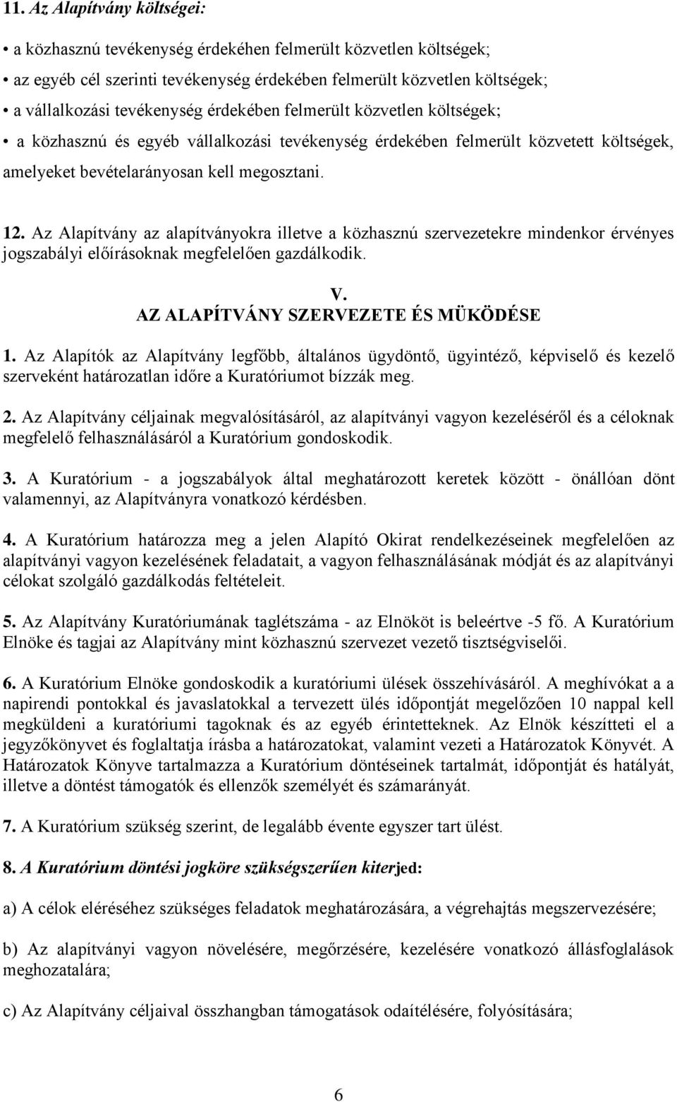 Az Alapítvány az alapítványokra illetve a közhasznú szervezetekre mindenkor érvényes jogszabályi előírásoknak megfelelően gazdálkodik. V. AZ ALAPÍTVÁNY SZERVEZETE ÉS MÜKÖDÉSE 1.