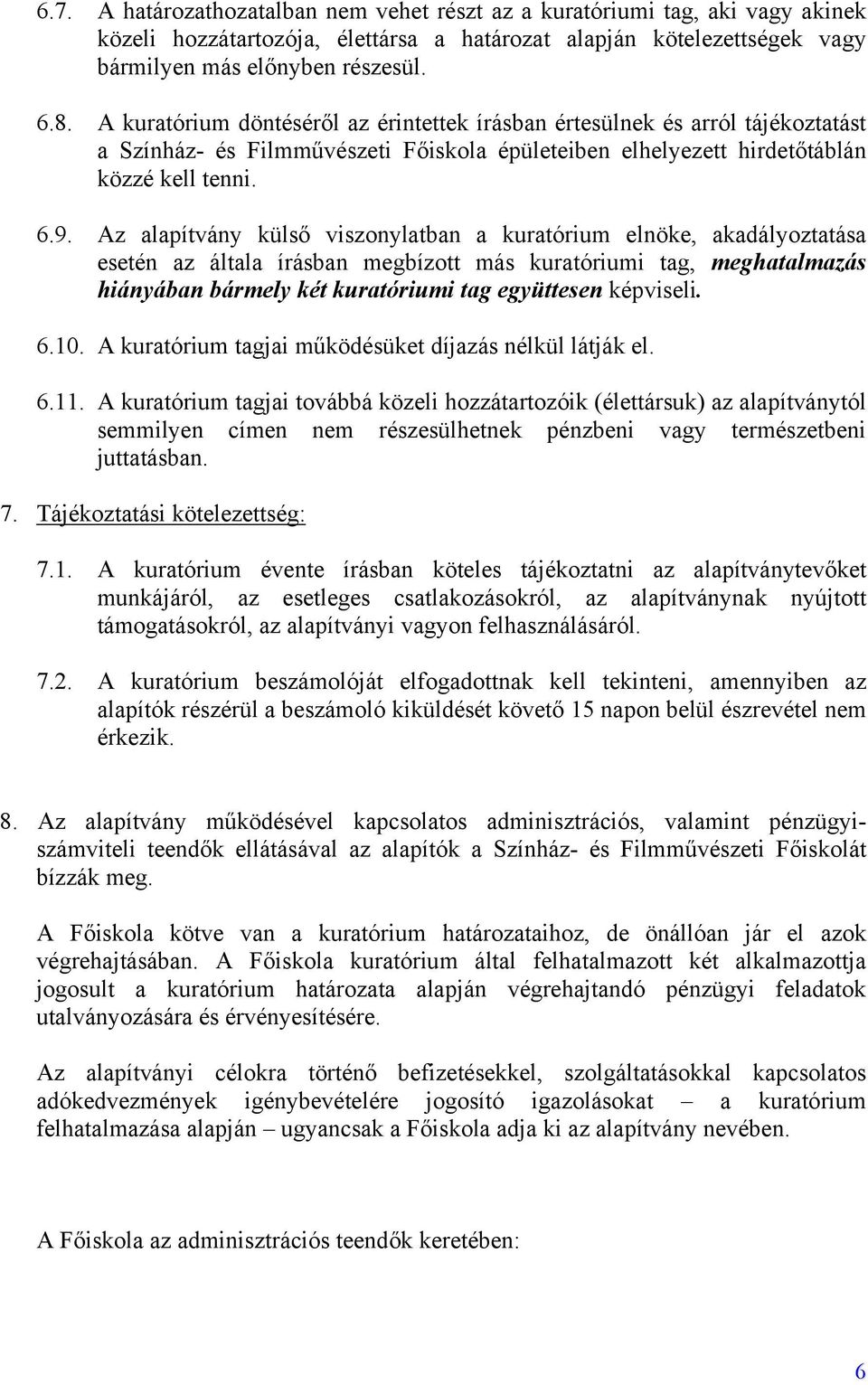 Az alapítvány külső viszonylatban a kuratórium elnöke, akadályoztatása esetén az általa írásban megbízott más kuratóriumi tag, meghatalmazás hiányában bármely két kuratóriumi tag együttesen képviseli.