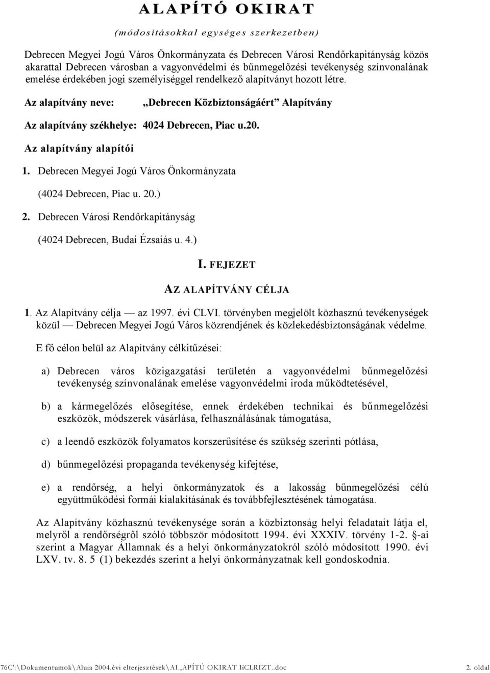 Az alapítvány neve: Debrecen Közbiztonságáért Alapítvány Az alapítvány székhelye: 4024 Debrecen, Piac.20. Az alapítvány alapítói 1. Debrecen Megyei Jogú Város Önkormányzata (4024 Debrecen, Piac. 20.