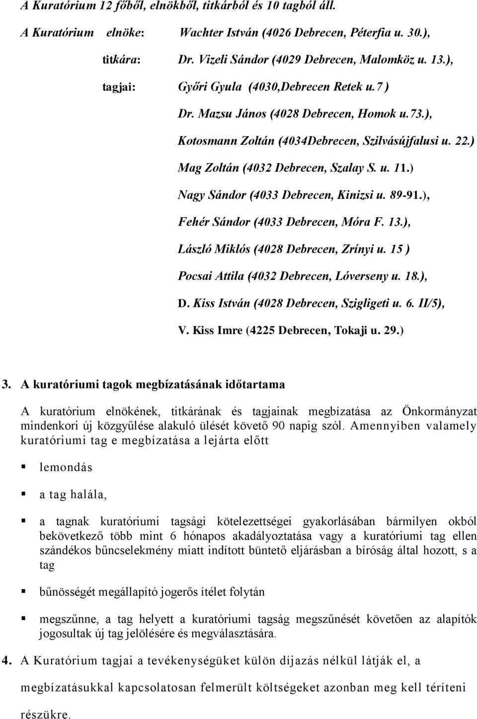 ) Nagy Sándor (4033 Debrecen, Kinizsi. 89-91.), Fehér Sándor (4033 Debrecen, Móra F. 13.), László Miklós (4028 Debrecen, Zrínyi. 15 ) Pocsai Attila (4032 Debrecen, Lóverseny. 18.), D.