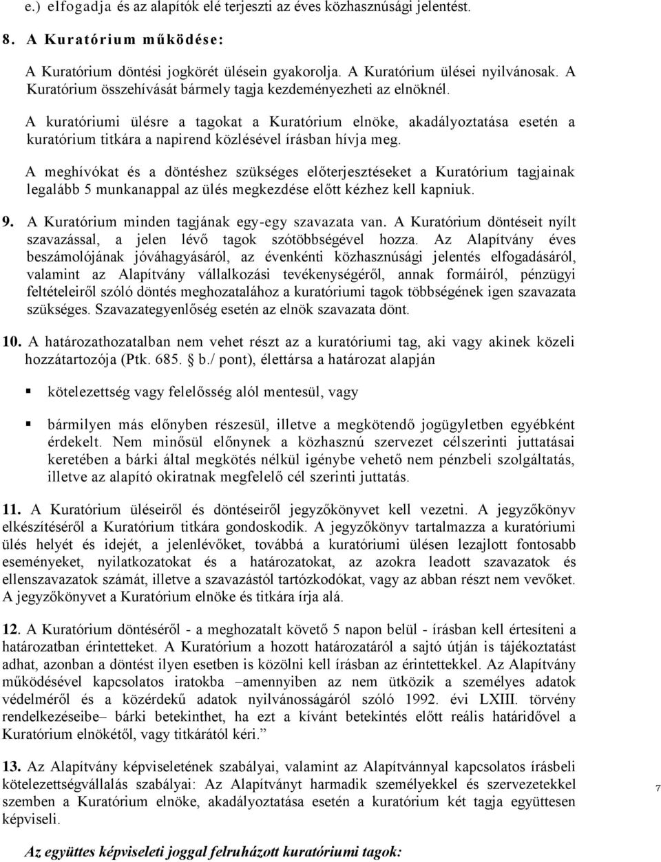 A meghívókat és a döntéshez szükséges előterjesztéseket a Kratórim tagjainak legalább 5 mnkanappal az ülés megkezdése előtt kézhez kell kapnik. 9. A Kratórim minden tagjának egy-egy szavazata van.