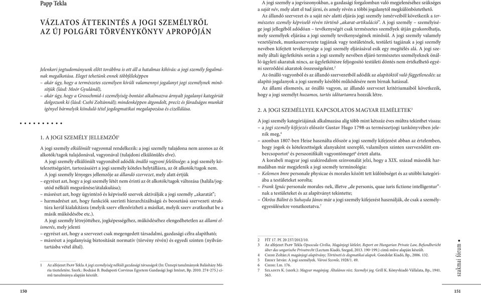 személyiség-bontást alkalmazva árnyalt jogalanyi kategóriát dolgozunk ki (lásd: Csehi Zoltánnál); mindenképpen átgondolt, precíz és fáradságos munkát igényel bármelyik kiinduló tétel jogdogmatikai