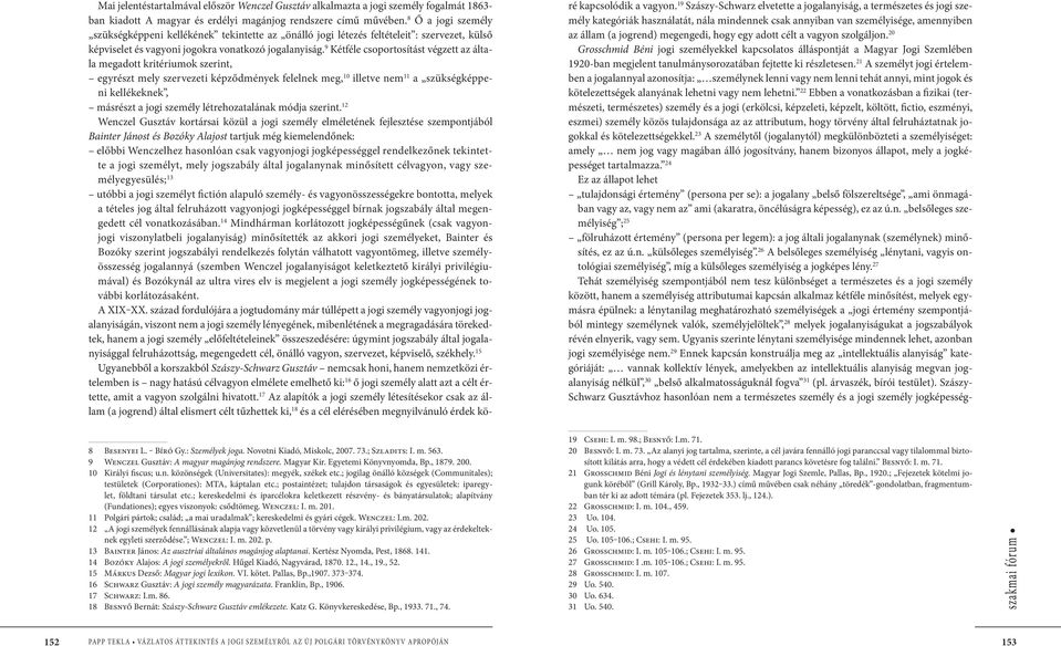 9 Kétféle csoportosítást végzett az általa megadott kritériumok szerint, egyrészt mely szervezeti képződmények felelnek meg, 10 illetve nem 11 a szükségképpeni kellékeknek, másrészt a jogi személy
