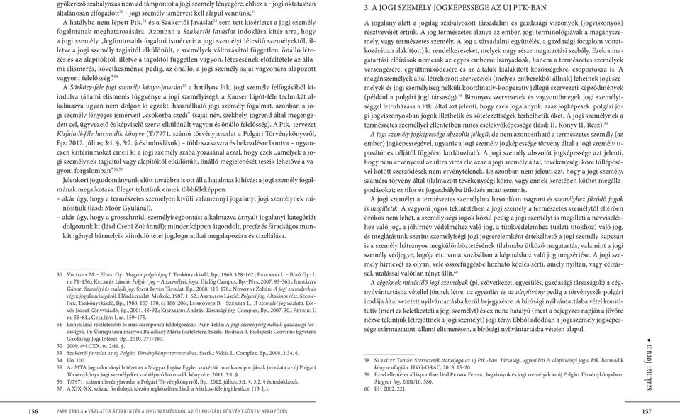 Azonban a Szakértői Javaslat indoklása kitér arra, hogy a jogi személy legfontosabb fogalmi ismérvei: a jogi személyt létesítő személyektől, illetve a jogi személy tagjaitól elkülönült, e személyek