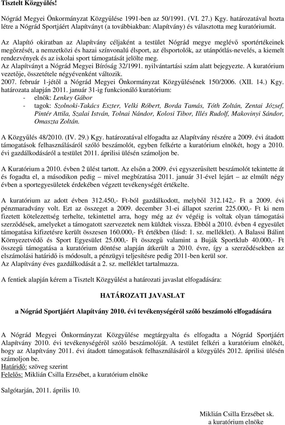 Az Alapító okiratban az Alapítvány céljaként a testület Nógrád megye meglévő sportértékeinek megőrzését, a nemzetközi és hazai színvonalú élsport, az élsportolók, az utánpótlás-nevelés, a kiemelt