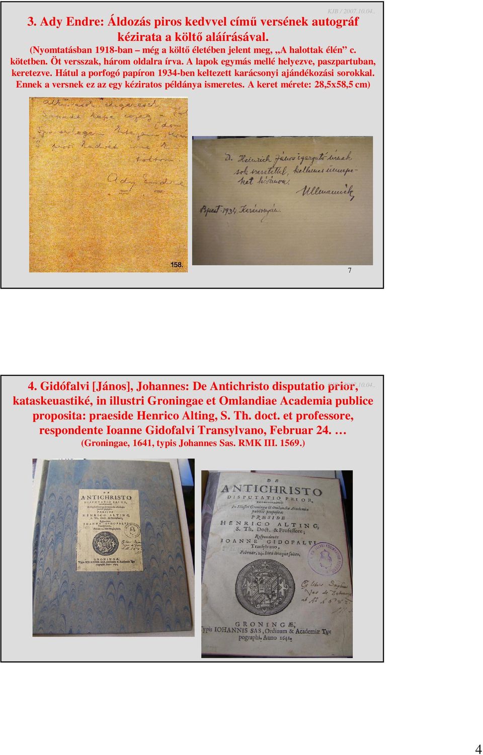 Ennek a versnek ez az egy kéziratos példánya ismeretes. A keret mérete: 28,5x58,5 cm) 7 4. Gidófalvi [János], Johannes: De Antichristo disputatio KJB prior, / 2007.10.04.