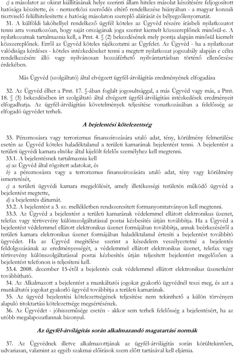 A külföldi lakóhellyel rendelkezı ügyfél köteles az Ügyvéd részére írásbeli nyilatkozatot tenni arra vonatkozóan, hogy saját országának joga szerint kiemelt közszereplınek minısül-e.