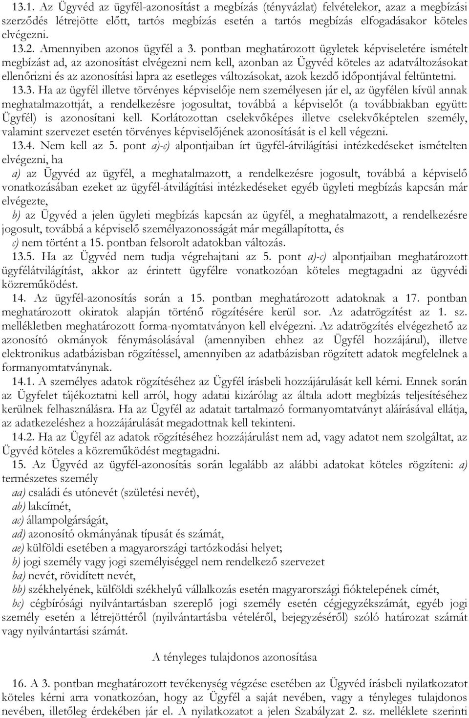 pontban meghatározott ügyletek képviseletére ismételt megbízást ad, az azonosítást elvégezni nem kell, azonban az Ügyvéd köteles az adatváltozásokat ellenırizni és az azonosítási lapra az esetleges