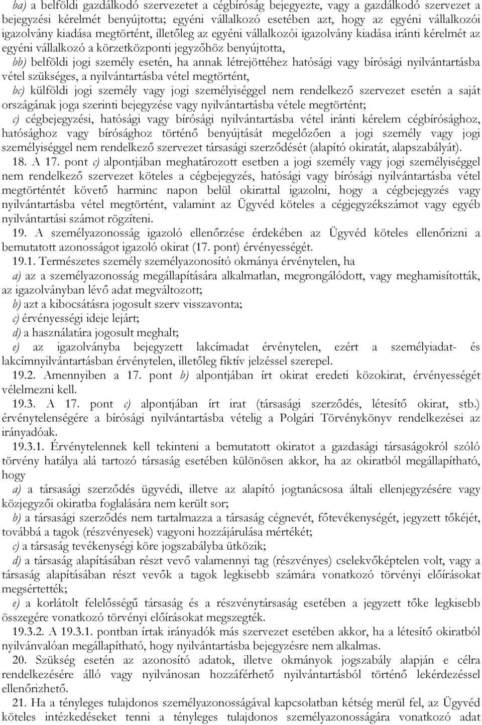 létrejöttéhez hatósági vagy bírósági nyilvántartásba vétel szükséges, a nyilvántartásba vétel megtörtént, bc) külföldi jogi személy vagy jogi személyiséggel nem rendelkezı szervezet esetén a saját