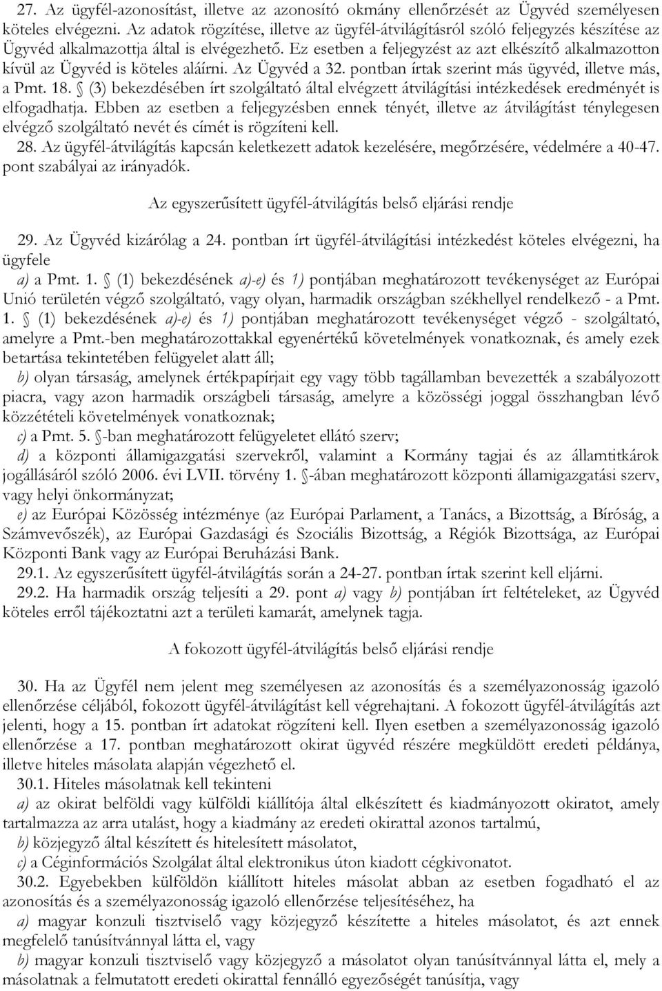 Ez esetben a feljegyzést az azt elkészítı alkalmazotton kívül az Ügyvéd is köteles aláírni. Az Ügyvéd a 32. pontban írtak szerint más ügyvéd, illetve más, a Pmt. 18.