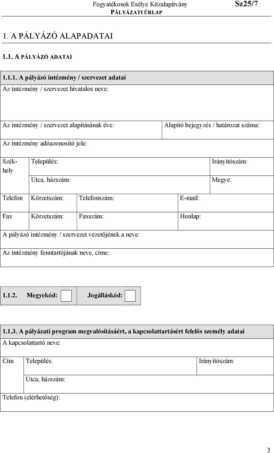 Telefonszám: E-mail: Fax Körzetszám: Faxszám: Honlap: A pályázó intézmény / szervezet vezetőjének a neve: Az intézmény fenntartójának neve, címe: 1.1.2.