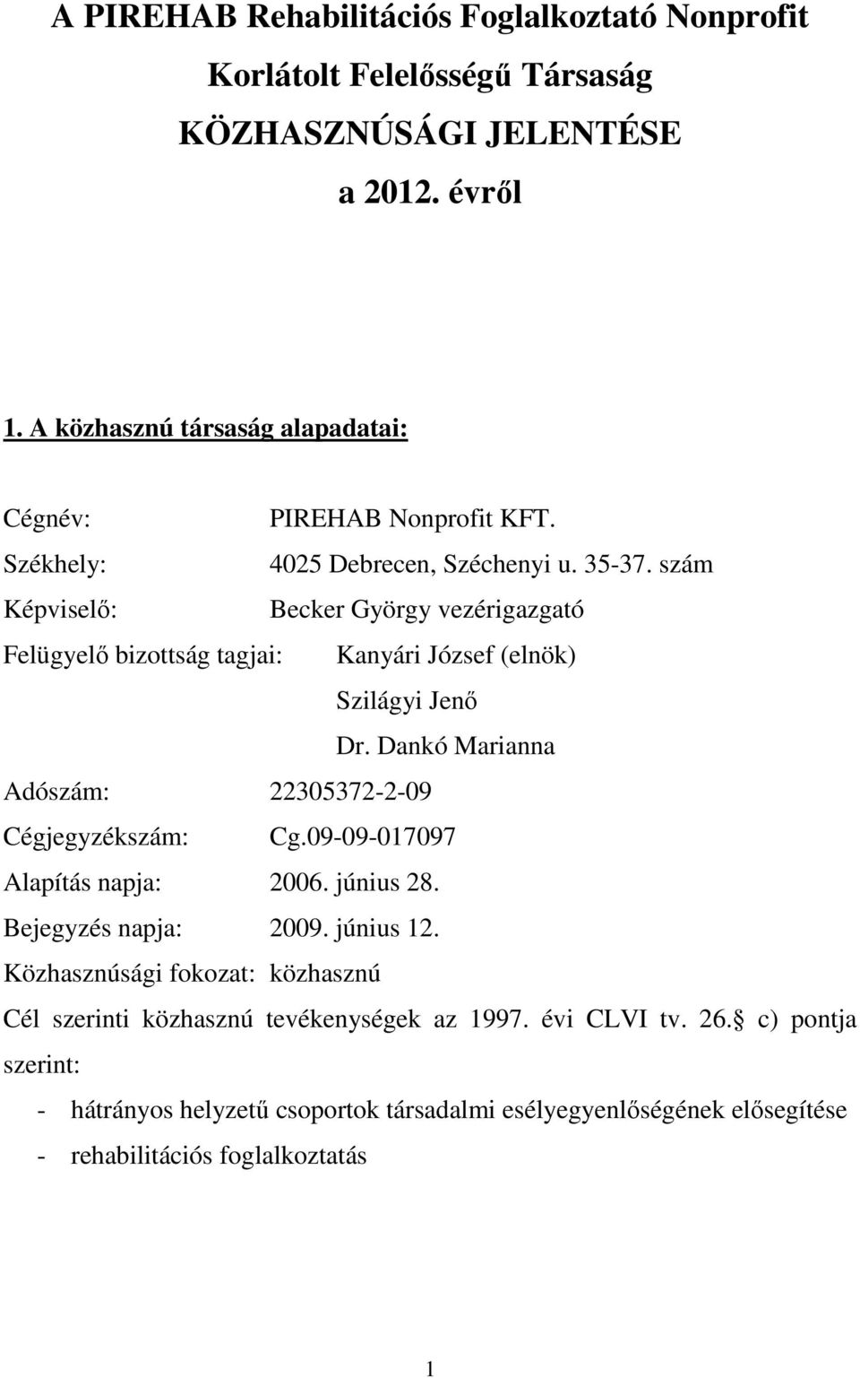 szám Képviselő: Becker György vezérigazgató Felügyelő bizottság tagjai: Kanyári József (elnök) Szilágyi Jenő Dr. Dankó Marianna Adószám: 22305372-2-09 Cégjegyzékszám: Cg.