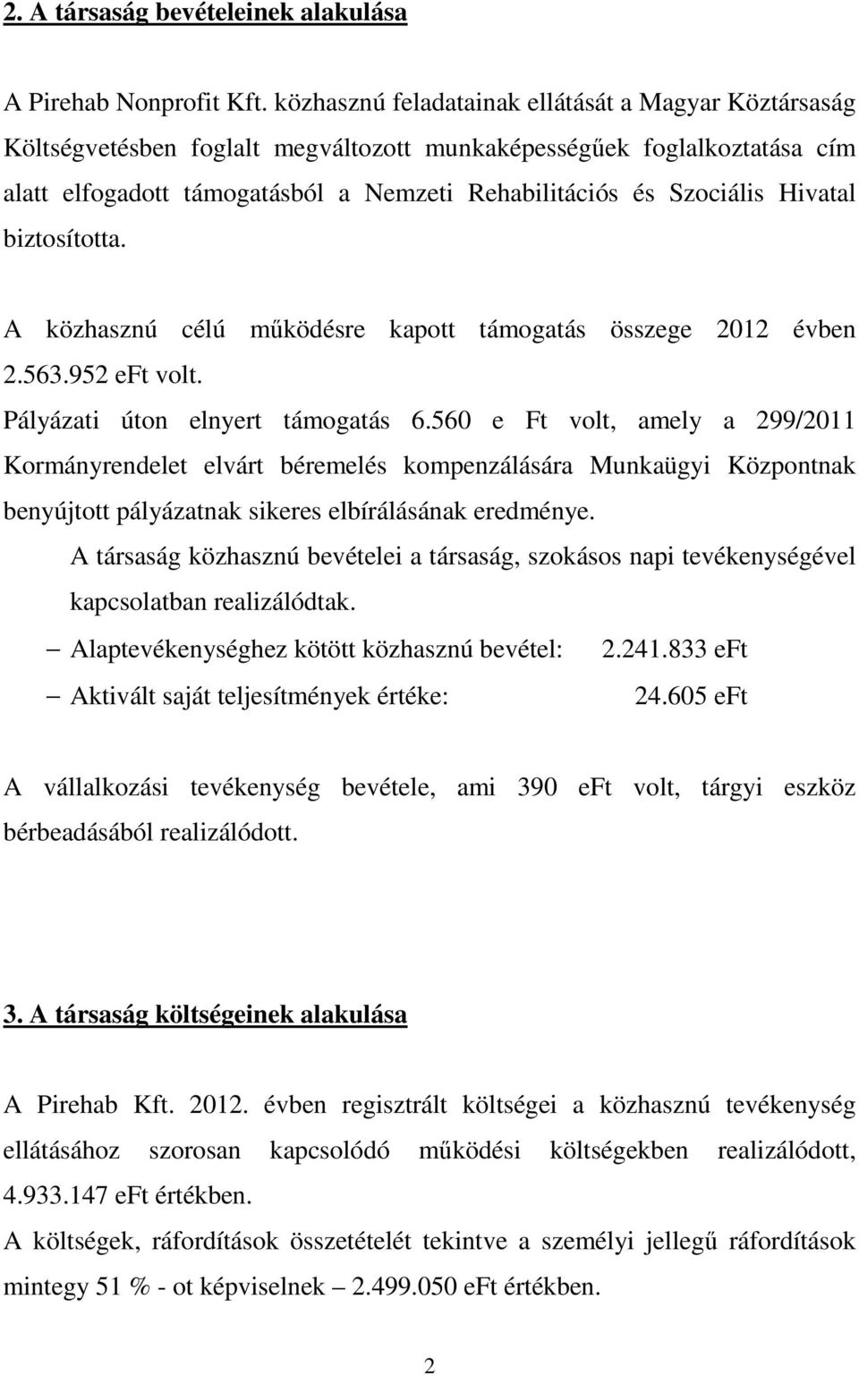 Hivatal biztosította. A közhasznú célú működésre kapott támogatás összege 2012 évben 2.563.952 eft volt. Pályázati úton elnyert támogatás 6.