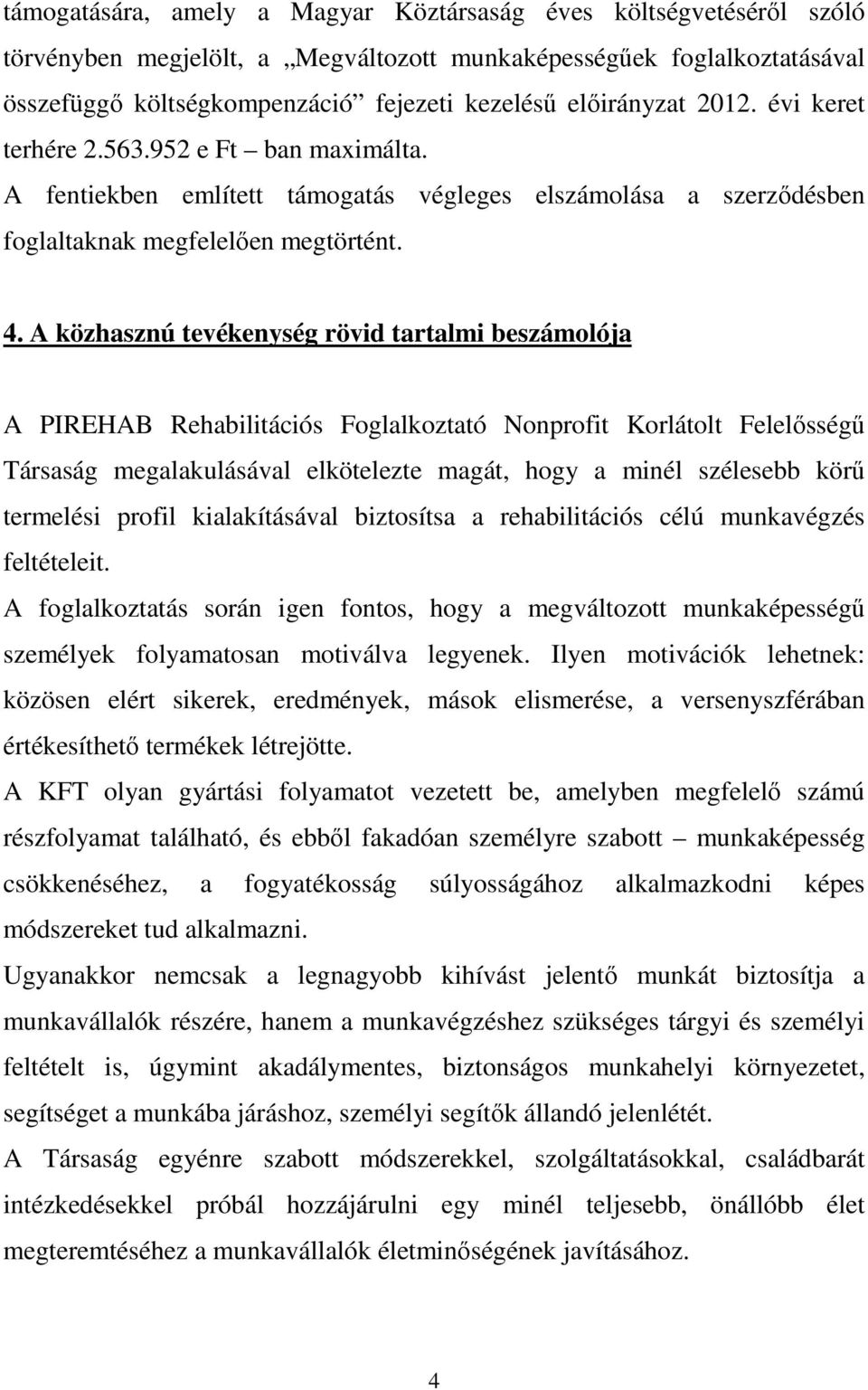 A közhasznú tevékenység rövid tartalmi beszámolója A PIREHAB Rehabilitációs Foglalkoztató Nonprofit Korlátolt Felelősségű Társaság megalakulásával elkötelezte magát, hogy a minél szélesebb körű