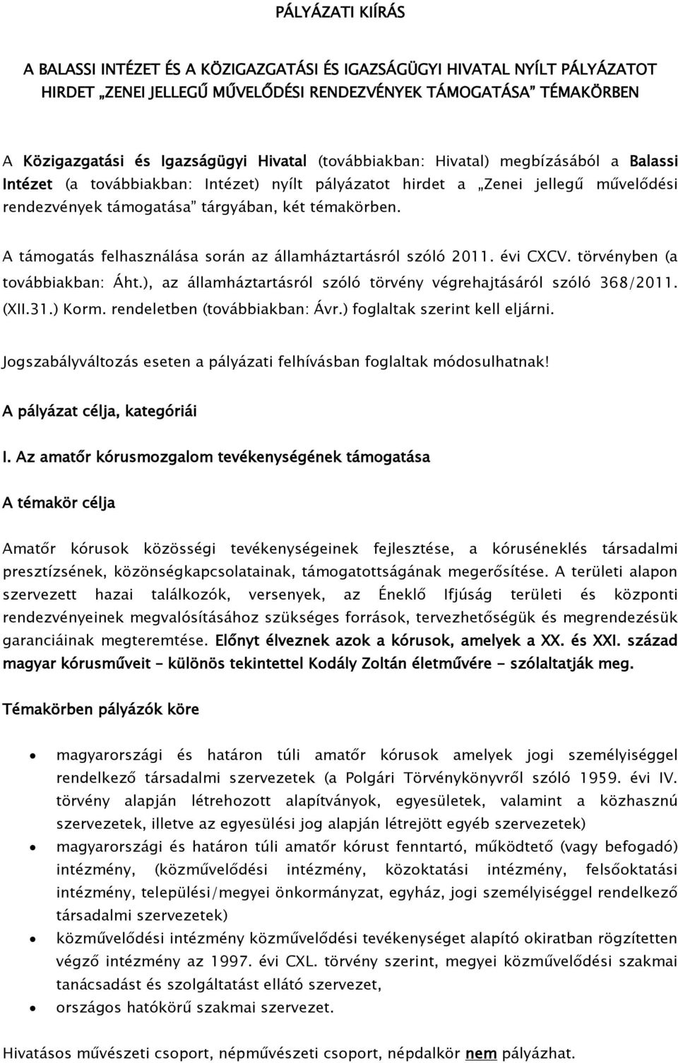 A támogatás felhasználása során az államháztartásról szóló 2011. évi CXCV. törvényben (a továbbiakban: Áht.), az államháztartásról szóló törvény végrehajtásáról szóló 368/2011. (XII.31.) Korm.