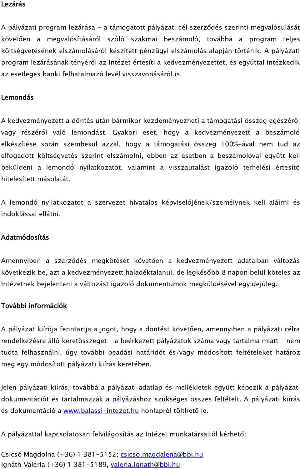 A pályázati program lezárásának tényéről az Intézet értesíti a kedvezményezettet, és egyúttal intézkedik az esetleges banki felhatalmazó levél visszavonásáról is.