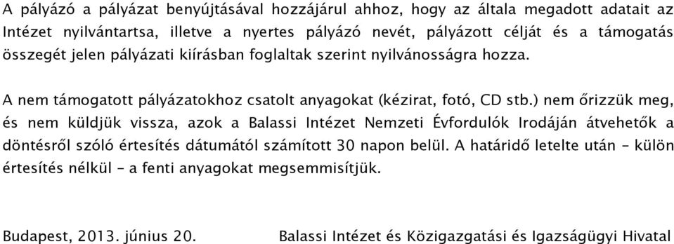 ) nem őrizzük meg, és nem küldjük vissza, azok a Balassi Intézet Nemzeti Évfordulók Irodáján átvehetők a döntésről szóló értesítés dátumától számított 30 napon