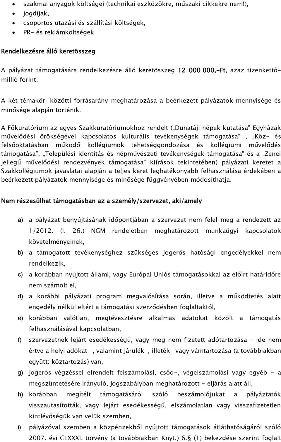 tizenkettőmillió forint. A két témakör közötti forrásarány meghatározása a beérkezett pályázatok mennyisége és minősége alapján történik.
