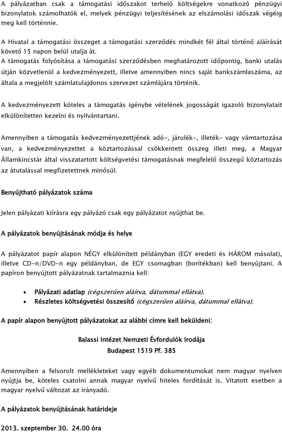 A támogatás folyósítása a támogatási szerződésben meghatározott időpontig, banki utalás útján közvetlenül a kedvezményezett, illetve amennyiben nincs saját bankszámlaszáma, az általa a megjelölt