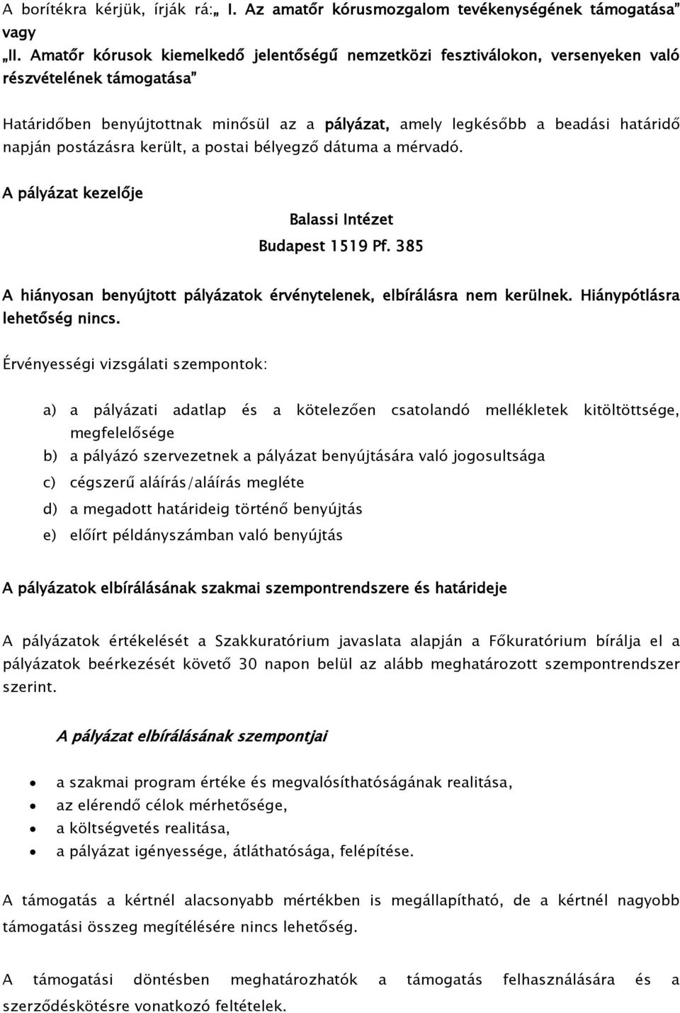 postázásra került, a postai bélyegző dátuma a mérvadó. A pályázat kezelője Balassi Intézet Budapest 1519 Pf. 385 A hiányosan benyújtott pályázatok érvénytelenek, elbírálásra nem kerülnek.