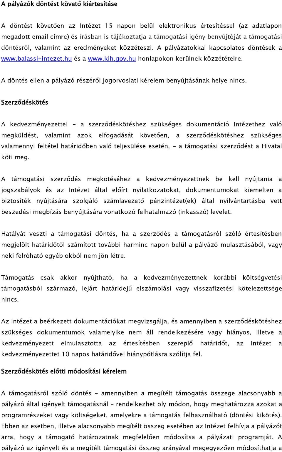 A döntés ellen a pályázó részéről jogorvoslati kérelem benyújtásának helye nincs.