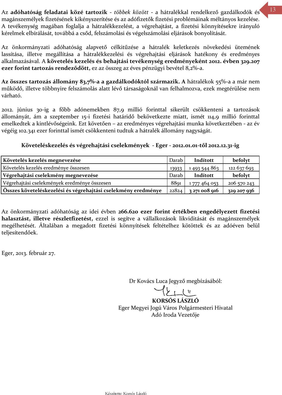 13 Az önkormányzati adóhatóság alapvető célkitűzése a hátralék keletkezés növekedési ütemének lassítása, illetve megállítása a hátralékkezelési és végrehajtási eljárások hatékony és eredményes