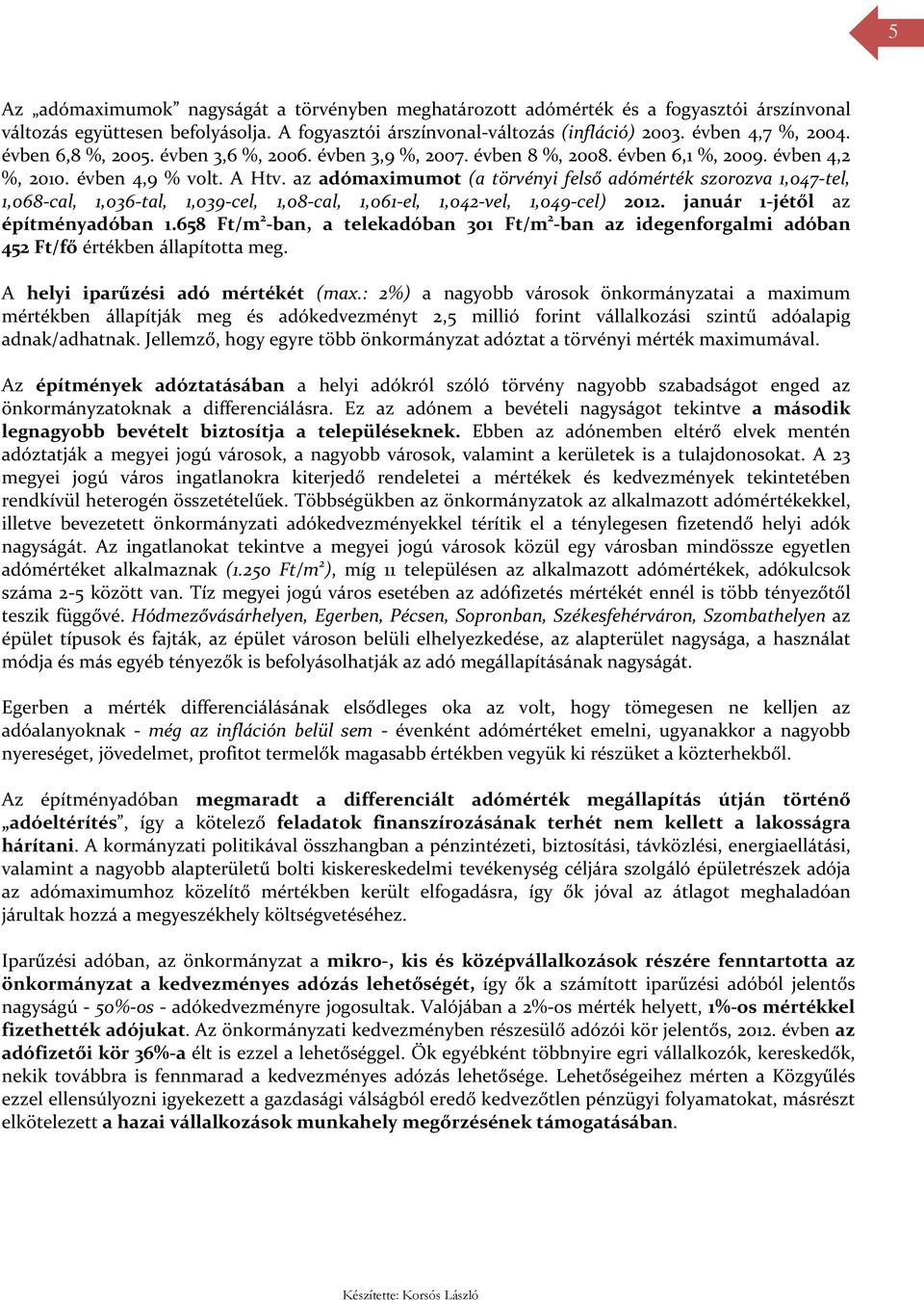 az adómaximumot (a törvényi felső adómérték szorozva 1,047-tel, 1,068-cal, 1,036-tal, 1,039-cel, 1,08-cal, 1,061-el, 1,042-vel, 1,049-cel) 2012. január 1-jétől az építményadóban 1.