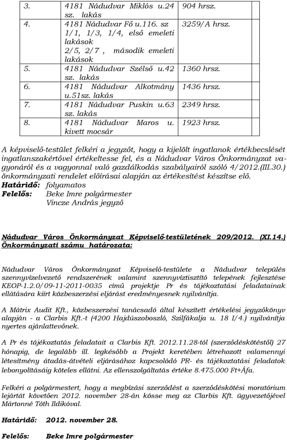 A képviselő-testület felkéri a jegyzőt, hogy a kijelölt ingatlanok értékbecslését ingatlanszakértővel értékeltesse fel, és a Nádudvar Város Önkormányzat vagyonáról és a vagyonnal való gazdálkodás