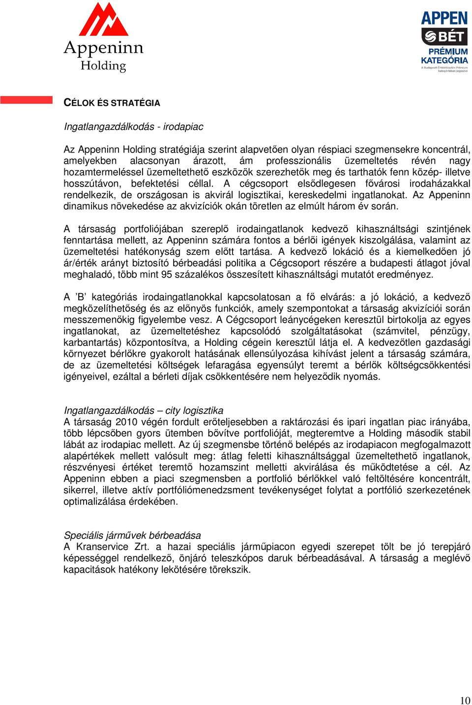 A cégcsoport elsődlegesen fővárosi irodaházakkal rendelkezik, de országosan is akvirál logisztikai, kereskedelmi ingatlanokat.