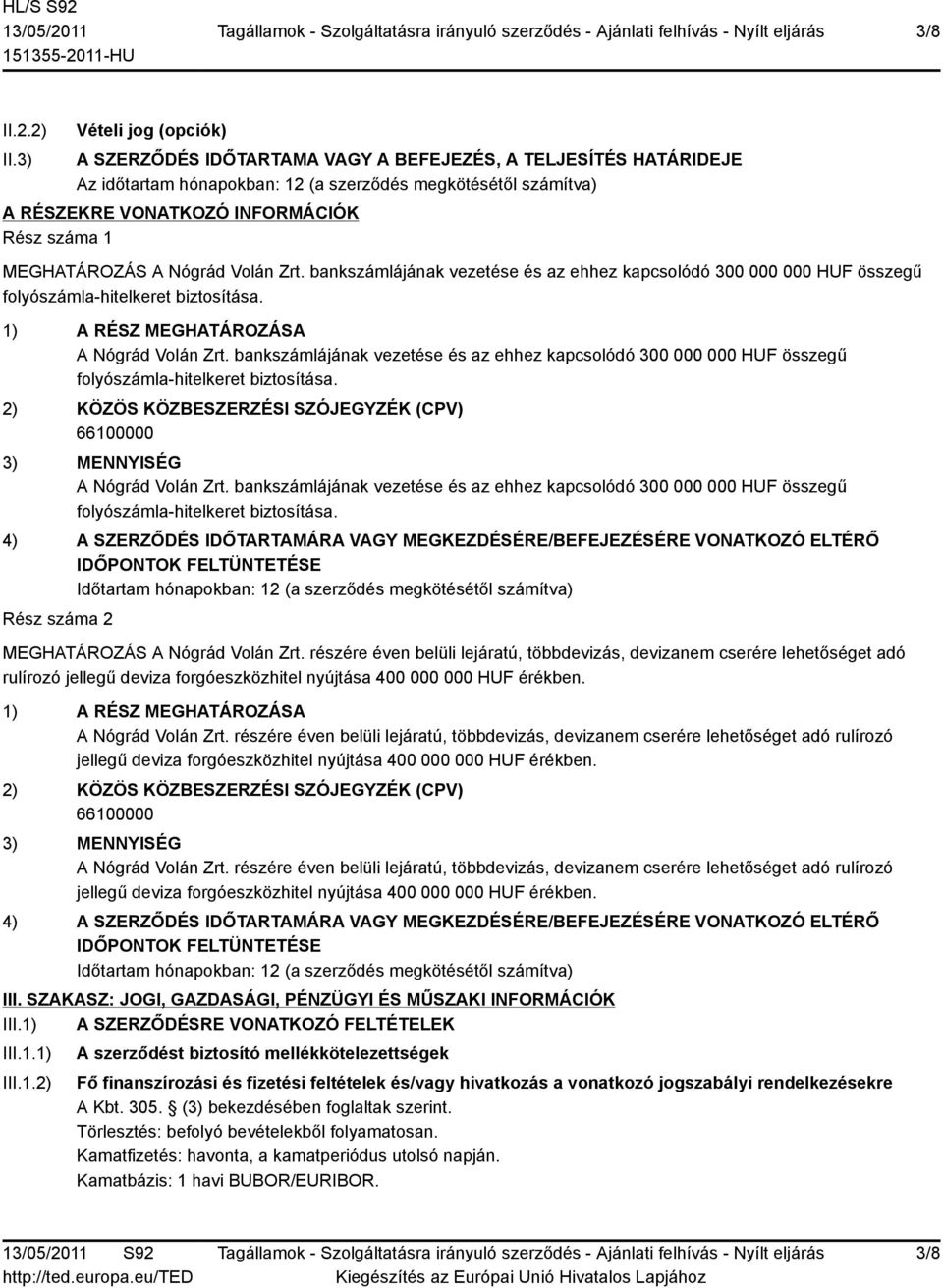 MEGHATÁROZÁS A Nógrád Volán Zrt. bankszámlájának vezetése és az ehhez kapcsolódó 300 000 000 HUF összegű folyószámla-hitelkeret biztosítása. 1) A RÉSZ MEGHATÁROZÁSA A Nógrád Volán Zrt.
