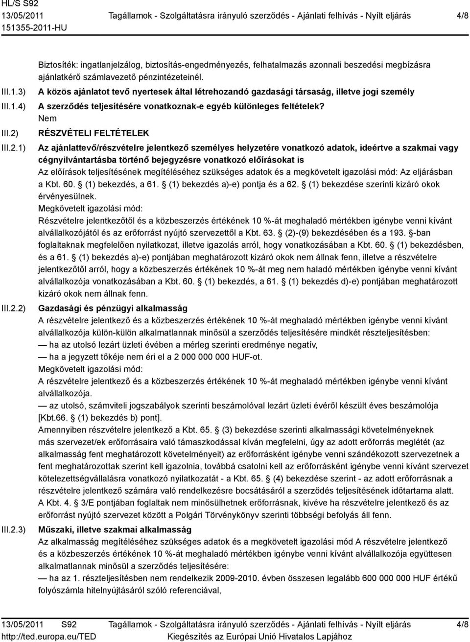 RÉSZVÉTELI FELTÉTELEK Az ajánlattevő/részvételre jelentkező személyes helyzetére vonatkozó adatok, ideértve a szakmai vagy cégnyilvántartásba történő bejegyzésre vonatkozó előírásokat is Az előírások