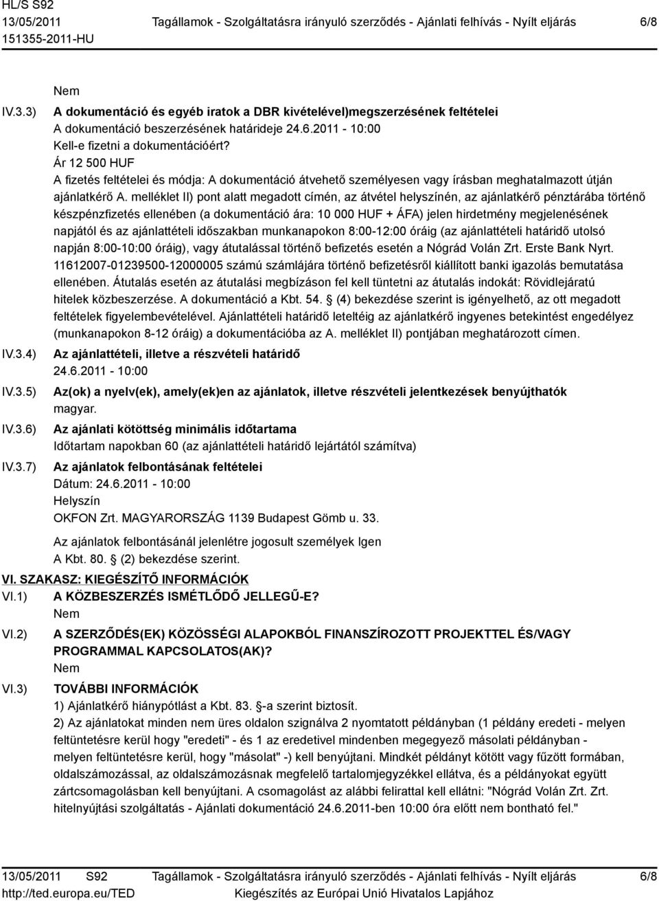melléklet II) pont alatt megadott címén, az átvétel helyszínén, az ajánlatkérő pénztárába történő készpénzfizetés ellenében (a dokumentáció ára: 10 000 HUF + ÁFA) jelen hirdetmény megjelenésének