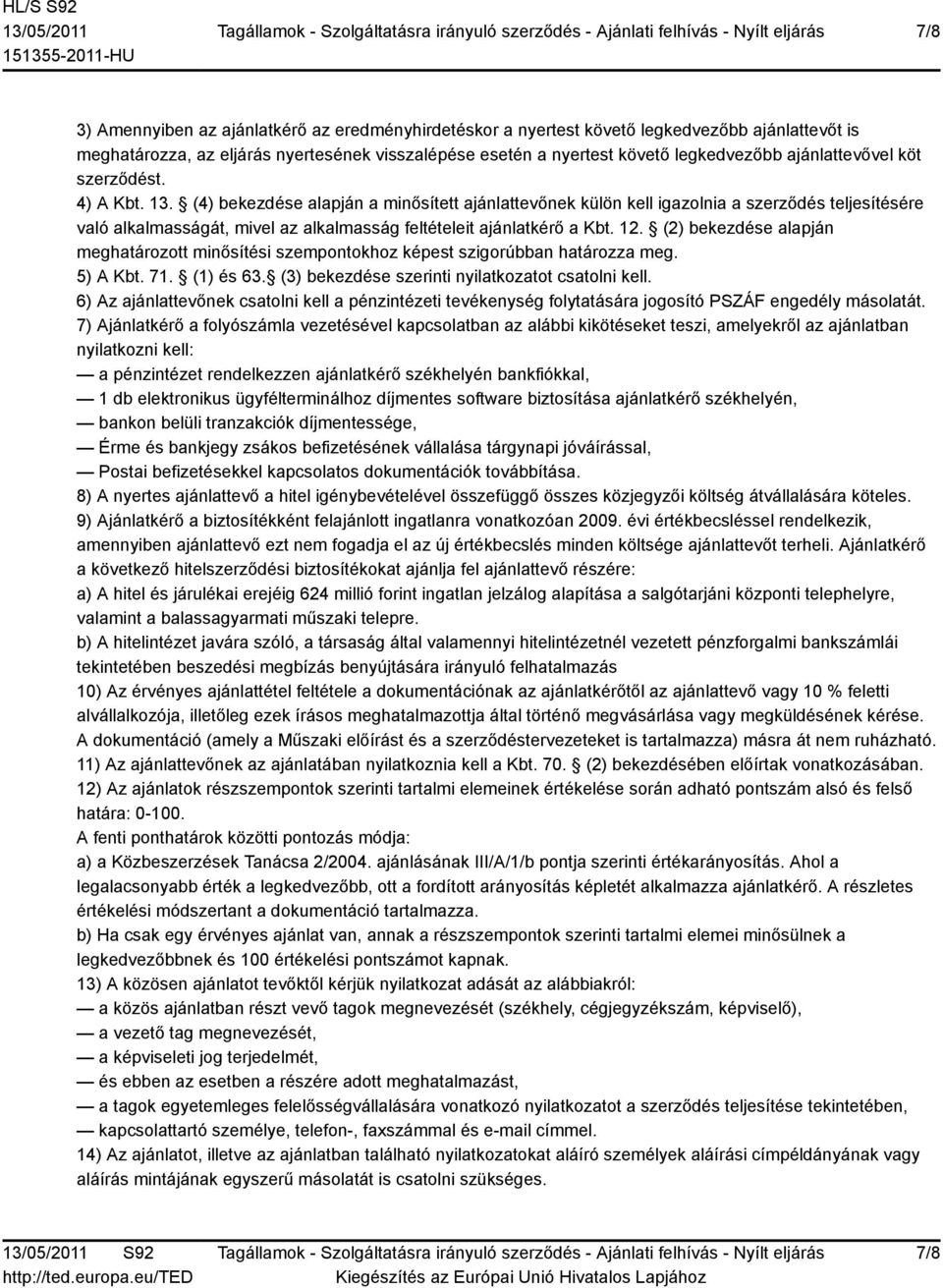(4) bekezdése alapján a minősített ajánlattevőnek külön kell igazolnia a szerződés teljesítésére való alkalmasságát, mivel az alkalmasság feltételeit ajánlatkérő a Kbt. 12.