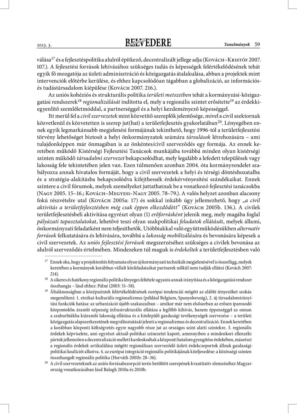 előtérbe kerülése, és ehhez kapcsolódóan tágabban a globalizáció, az információsés tudástársadalom kiépülése (Kovách 2007. 216.).