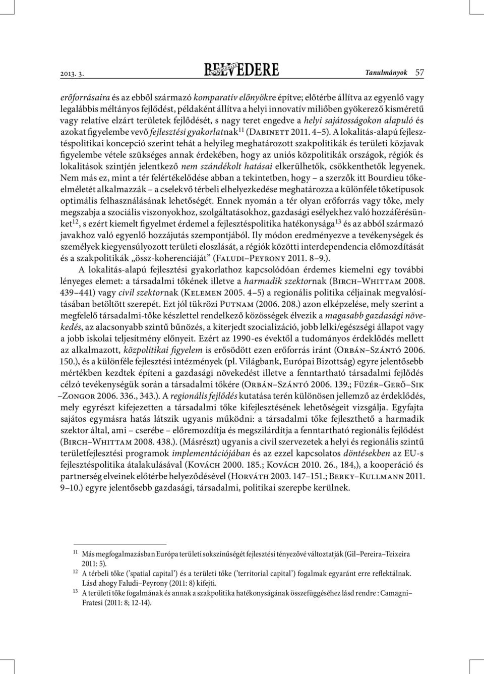 kisméretű vagy relatíve elzárt területek fejlődését, s nagy teret engedve a helyi sajátosságokon alapuló és azokat figyelembe vevő fejlesztési gyakorlatnak 11 (Dabinett 2011. 4 5).