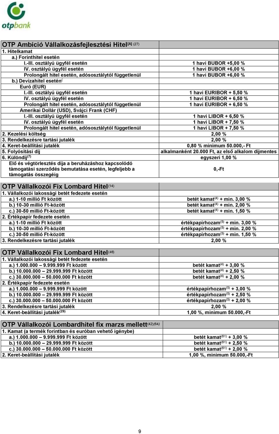 osztályú ügyfél esetén 1 havi EURIBOR + 6,50 % Prolongált hitel esetén, adósosztálytól függetlenül 1 havi EURIBOR + 6,50 % Amerikai Dollár (USD), Svájci Frank (CHF) I.-III.