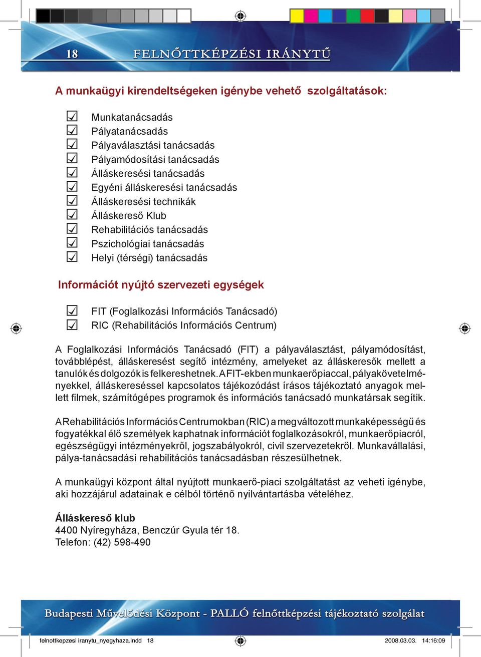 Tanácsadó) RIC (Rehabilitációs Információs Centrum) A Foglalkozási Információs Tanácsadó (FIT) a pályaválasztást, pályamódosítást, továbblépést, álláskeresést segítő intézmény, amelyeket az