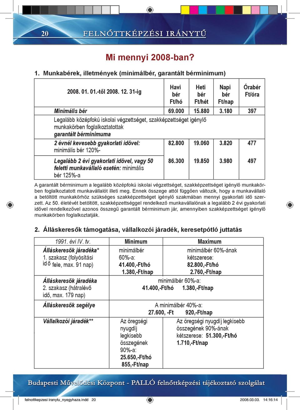 820 477 minimális bér 120%- Legalább 2 évi gyakorlati idővel, vagy 50 feletti munkavállaló esetén: minimális bér 125%-a 86.300 19.850 3.980 497 1991. évi IV. tv.