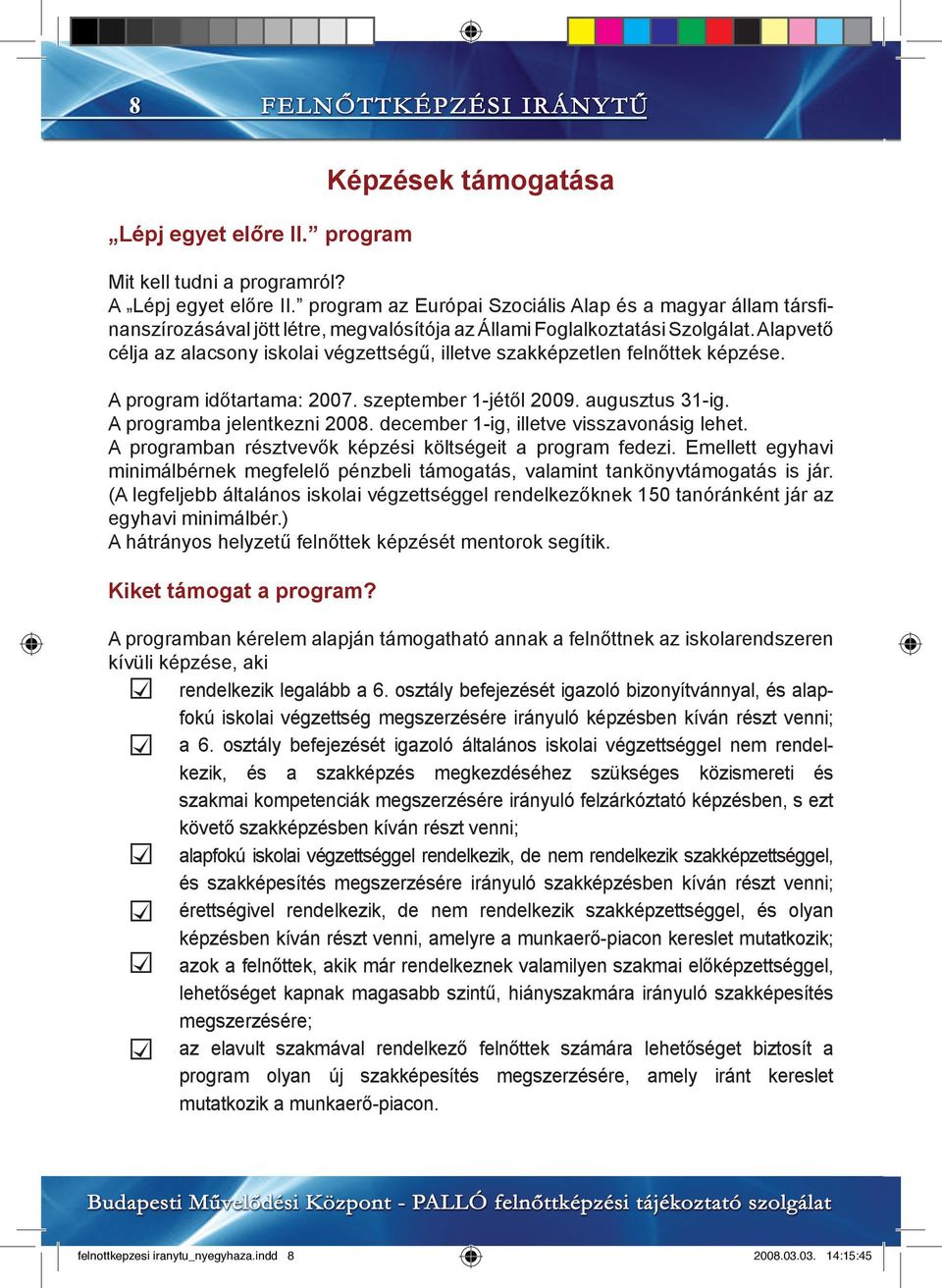 Alapvető célja az alacsony iskolai végzettségű, illetve szakképzetlen felnőttek képzése. A program időtartama: 2007. szeptember 1-jétől 2009. augusztus 31-ig. A programba jelentkezni 2008.